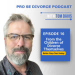 Pro Se Divorce Podcast Ep 16